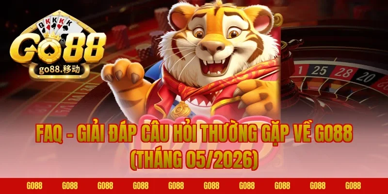 FAQ – Giải Đáp Câu Hỏi Thường Gặp Về GO88 (Tháng 05/2026)